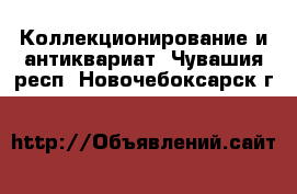  Коллекционирование и антиквариат. Чувашия респ.,Новочебоксарск г.